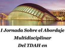 I Jornada sobre el Abordaje Multidisciplinar del TDAH en la Comunidad Valenciana. 2017